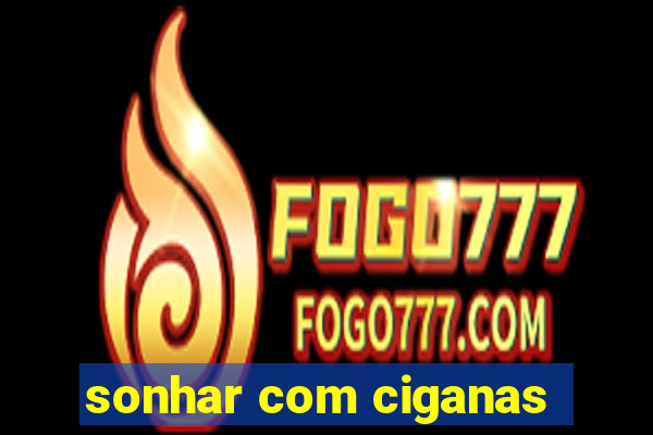 sonhar com ciganas